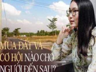 Có tiền đi mua đất thì dễ sinh lời nhưng “có nên đầu tư đất khi giá bất động sản Việt Nam đang tăng quá cao?”