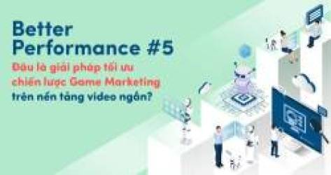 Đâu là giải pháp tối ưu chiến lược Game Marketing trên nền tảng video ngắn?